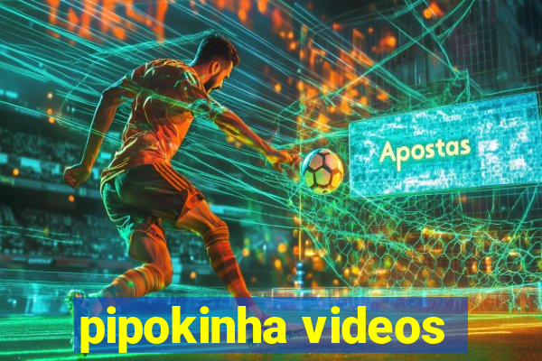 pipokinha videos